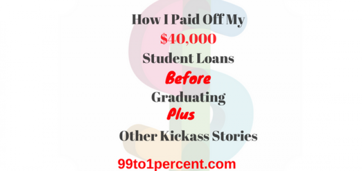 How I Paid Off My $40,000 Student Loans Before Graduating Plus Other Kickass Stories